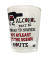 "Alcohol may be ...but scenic route" Funny Shot Glass 2 oz - Chicano Spot